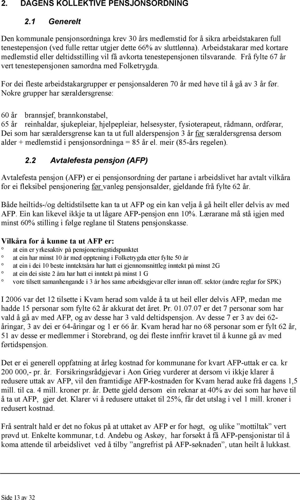 Arbeidstakarar med kortare medlemstid eller deltidsstilling vil få avkorta tenestepensjonen tilsvarande. Frå fylte 67 år vert tenestepensjonen samordna med Folketrygda.