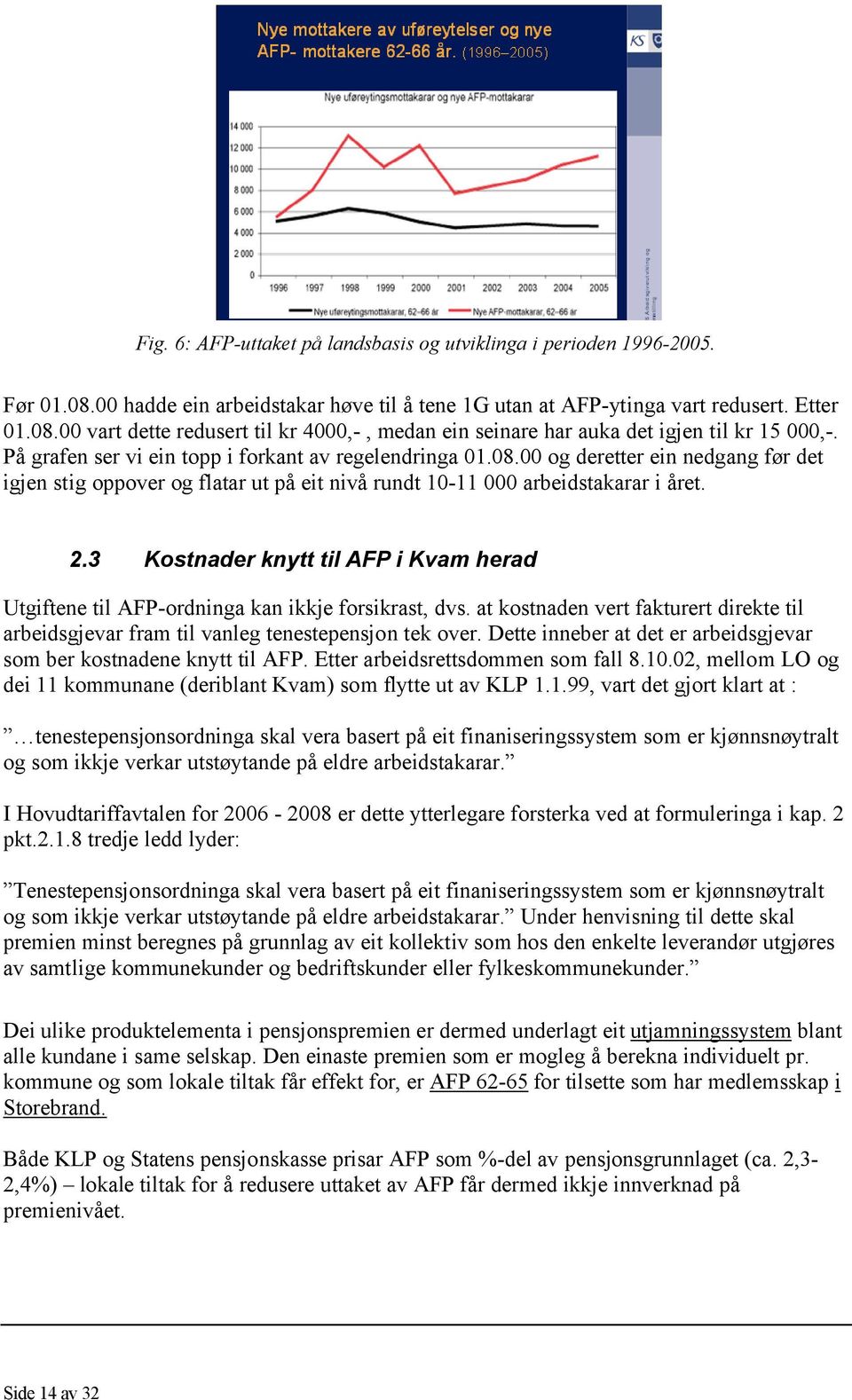 3 Kostnader knytt til AFP i Kvam herad Utgiftene til AFP-ordninga kan ikkje forsikrast, dvs. at kostnaden vert fakturert direkte til arbeidsgjevar fram til vanleg tenestepensjon tek over.