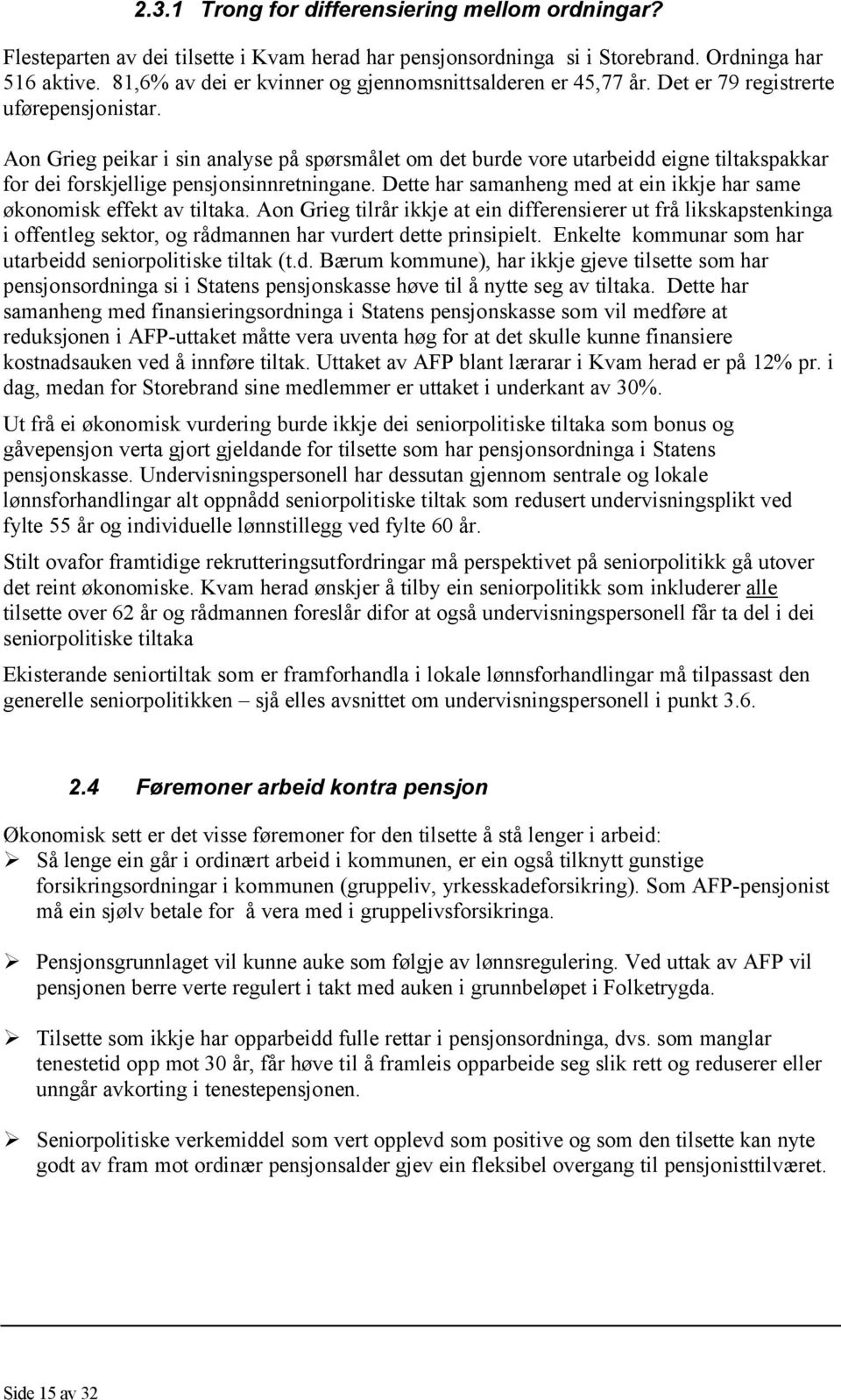 Aon Grieg peikar i sin analyse på spørsmålet om det burde vore utarbeidd eigne tiltakspakkar for dei forskjellige pensjonsinnretningane.