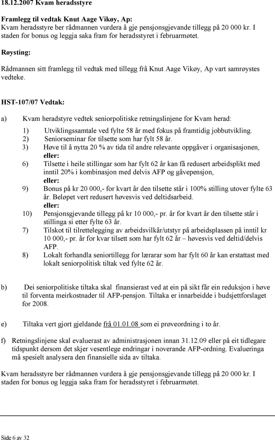 HST-107/07 Vedtak: a) Kvam heradstyre vedtek seniorpolitiske retningslinjene for Kvam herad: 1) Utviklingssamtale ved fylte 58 år med fokus på framtidig jobbutvikling.