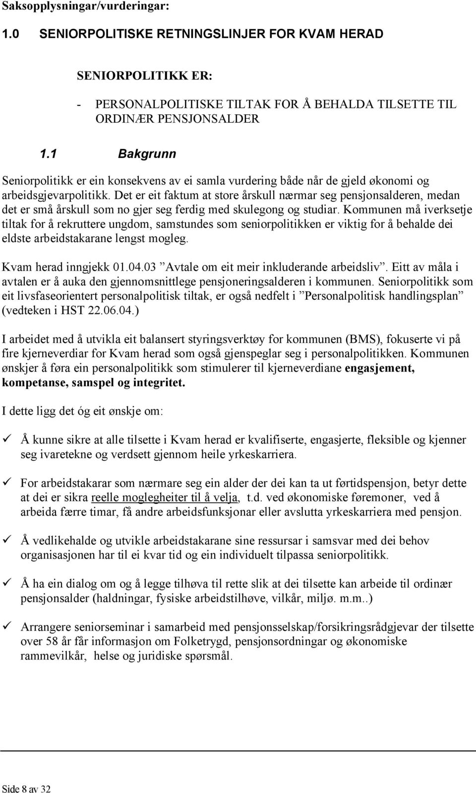 Det er eit faktum at store årskull nærmar seg pensjonsalderen, medan det er små årskull som no gjer seg ferdig med skulegong og studiar.