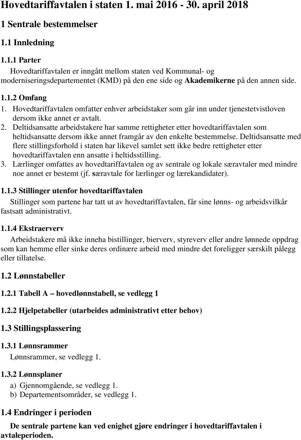 Deltidsansatte arbeidstakere har samme rettigheter etter hovedtariffavtalen som heltidsansatte dersom ikke annet framgår av den enkelte bestemmelse.