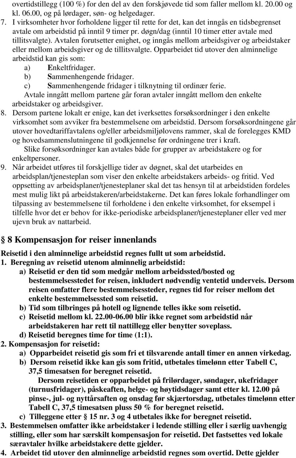 Avtalen forutsetter enighet, og inngås mellom arbeidsgiver og arbeidstaker eller mellom arbeidsgiver og de tillitsvalgte.