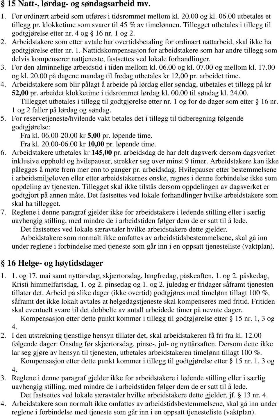 3. For den alminnelige arbeidstid i tiden mellom kl. 06.00 og kl. 07.00 og mellom kl. 17.00 og kl. 20.00 på dagene mandag til fredag utbetales kr 12,00 pr. arbeidet time. 4.