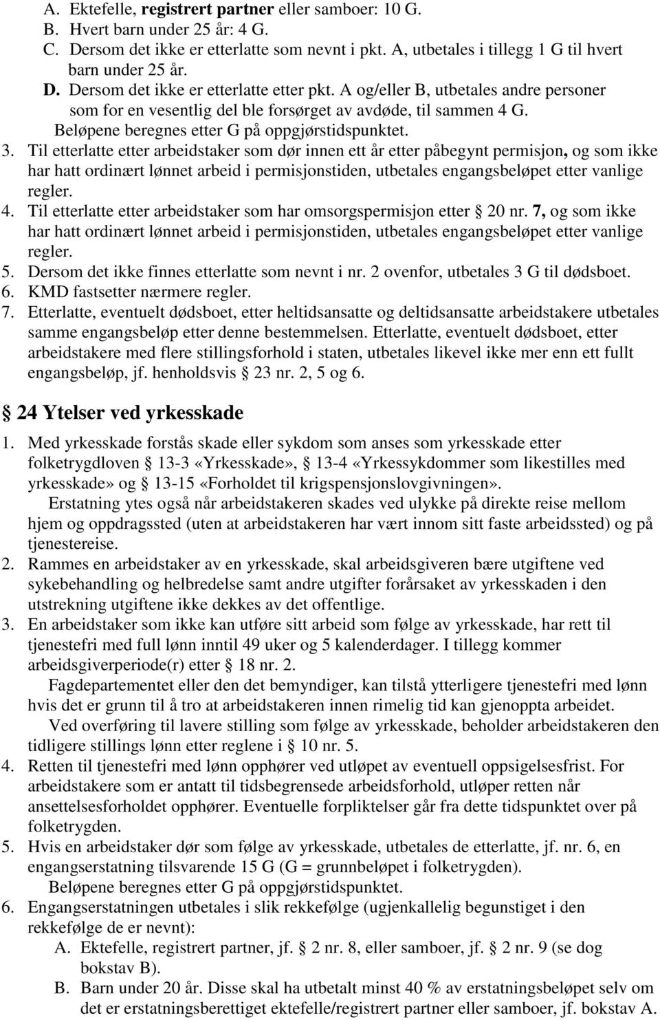 Til etterlatte etter arbeidstaker som dør innen ett år etter påbegynt permisjon, og som ikke har hatt ordinært lønnet arbeid i permisjonstiden, utbetales engangsbeløpet etter vanlige regler. 4.