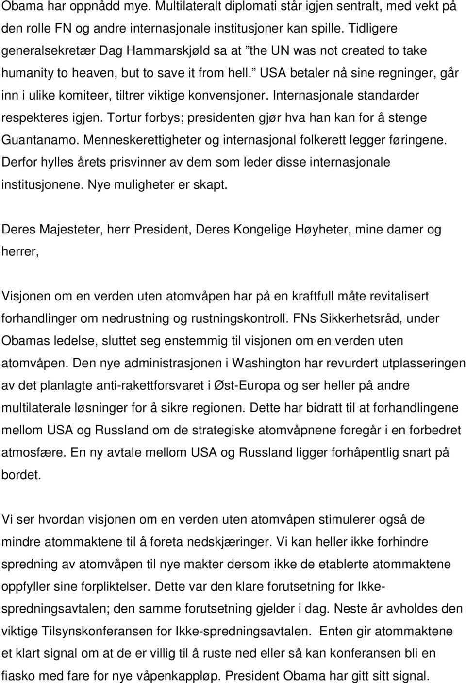 USA betaler nå sine regninger, går inn i ulike komiteer, tiltrer viktige konvensjoner. Internasjonale standarder respekteres igjen. Tortur forbys; presidenten gjør hva han kan for å stenge Guantanamo.