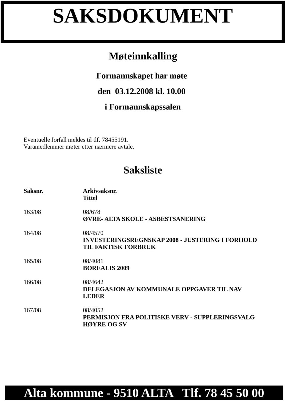 Tittel 163/08 08/678 ØVRE- ALTA SKOLE - ASBESTSANERING 164/08 08/4570 INVESTERINGSREGNSKAP 2008 - JUSTERING I FORHOLD TIL FAKTISK FORBRUK