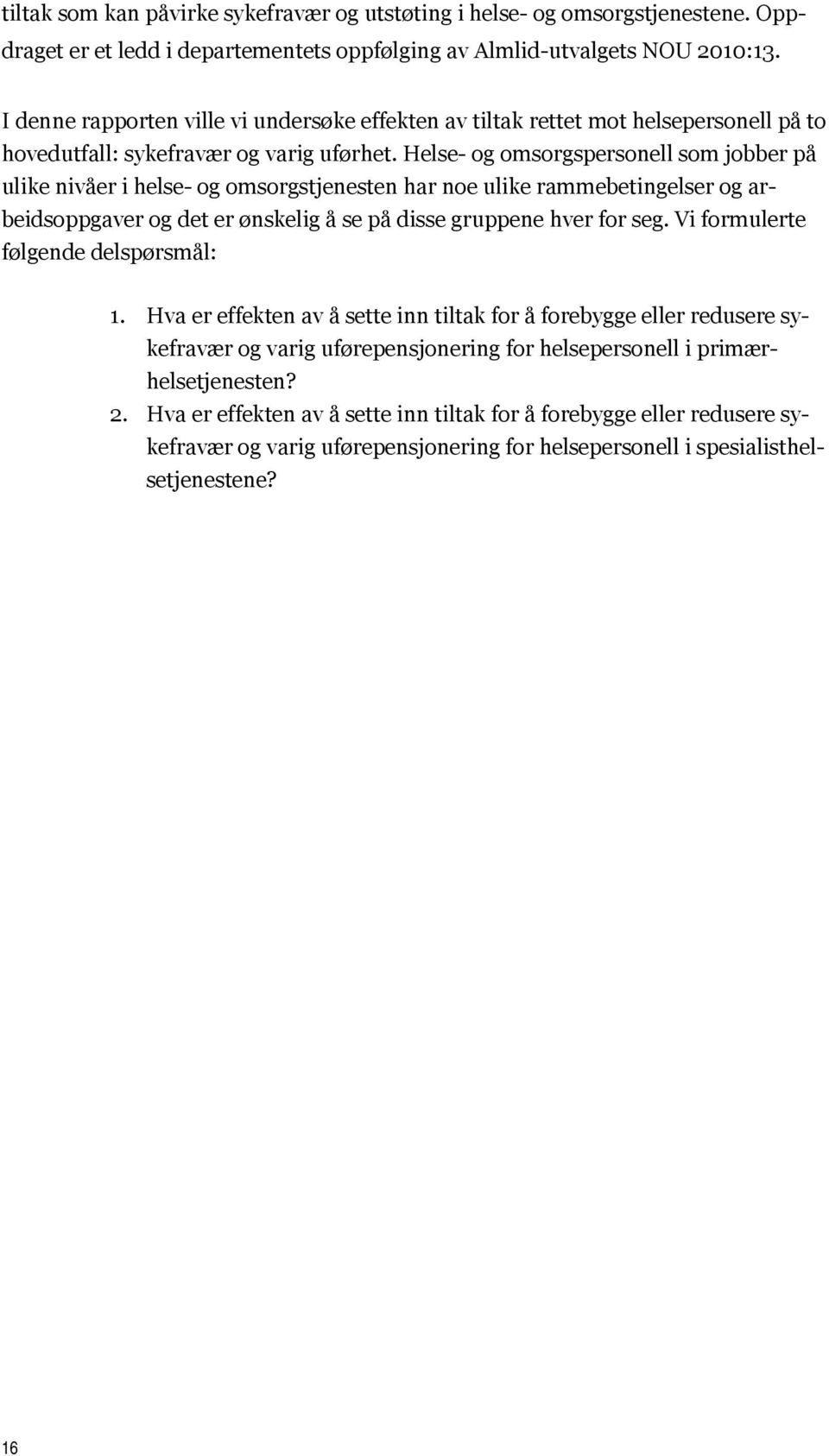 Helse- og omsorgspersonell som jobber på ulike nivåer i helse- og omsorgstjenesten har noe ulike rammebetingelser og arbeidsoppgaver og det er ønskelig å se på disse gruppene hver for seg.