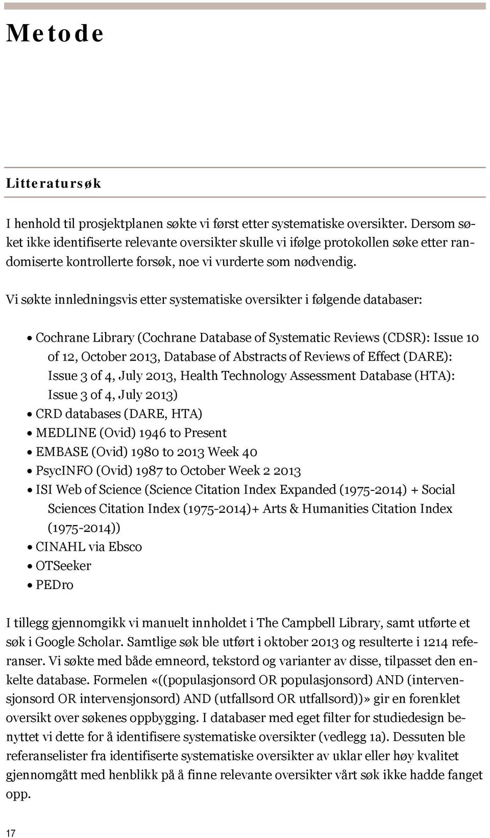 Vi søkte innledningsvis etter systematiske oversikter i følgende databaser: Cochrane Library (Cochrane Database of Systematic Reviews (CDSR): Issue 10 of 12, October 2013, Database of Abstracts of