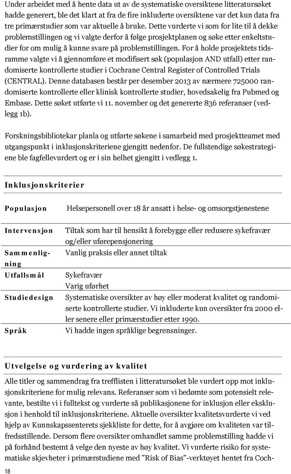 For å holde prosjektets tidsramme valgte vi å gjennomføre et modifisert søk (populasjon AND utfall) etter randomiserte kontrollerte studier i Cochrane Central Register of Controlled Trials (CENTRAL).