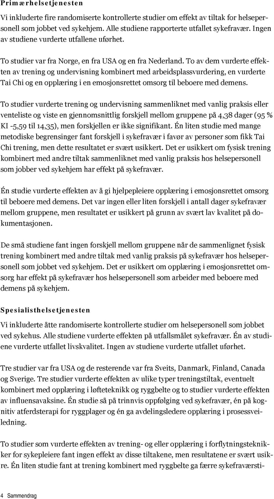 To av dem vurderte effekten av trening og undervisning kombinert med arbeidsplassvurdering, en vurderte Tai Chi og en opplæring i en emosjonsrettet omsorg til beboere med demens.