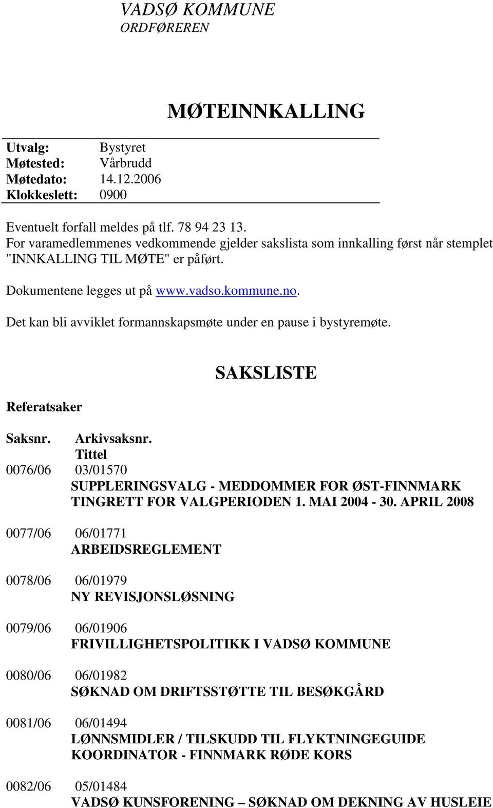 Det kan bli avviklet formannskapsmøte under en pause i bystyremøte. Referatsaker SAKSLISTE Saksnr. Arkivsaksnr.