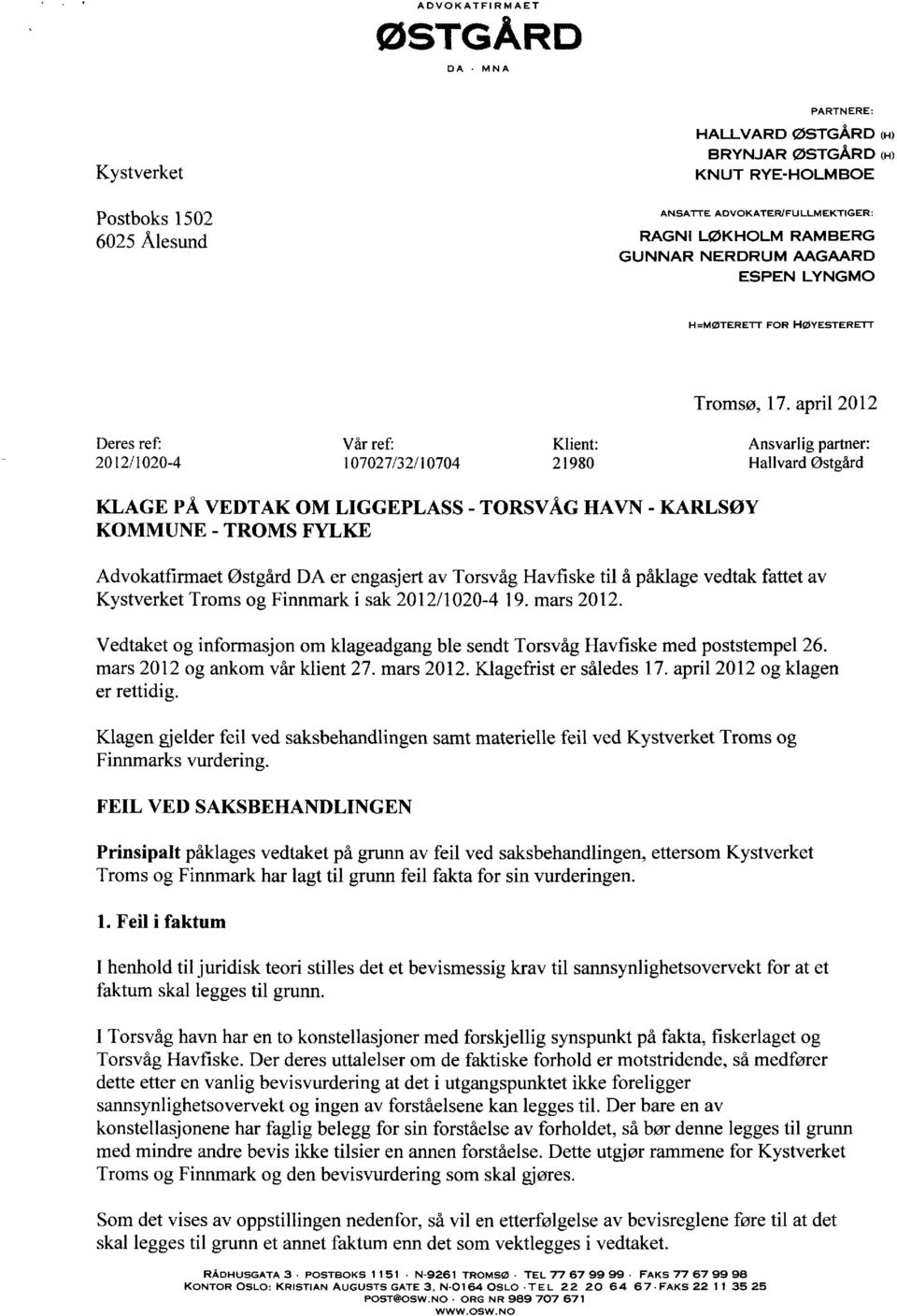 april 2012 Deres ref: Vår ref: Klient: Ansvarlig partner: 2012/1020-4 107027/32/10704 21980 Hallvard Østgård KLAGE PÅ VEDTAK OM LIGGEPLASS - TORSVÅG HAVN - KARLSØY KOMMUNE - TROMS FYLKE