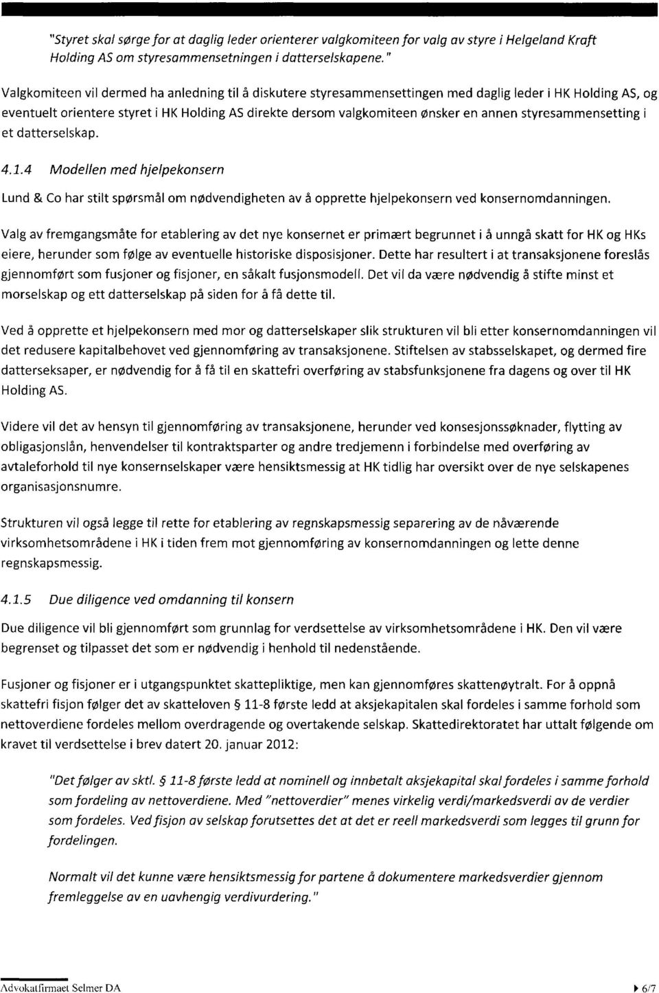 styresammensetting i et datterselskap. 4.1.4 Modellen med hjelpekonsern Lund & Co har stilt spørsmål om nødvendigheten av å opprette hjelpekonsern ved konsernomdanningen.