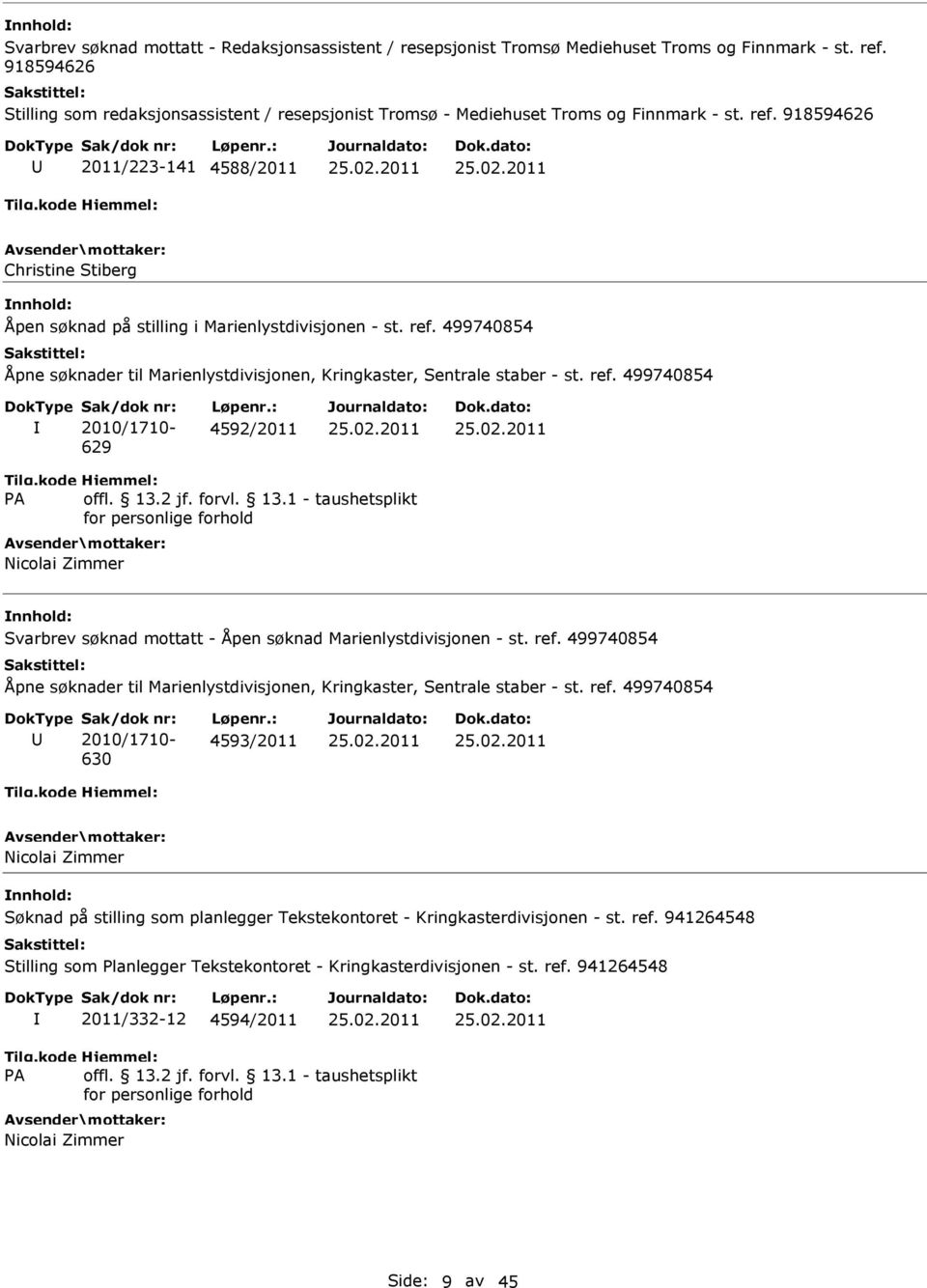 : 4592/2011 Nicolai Zimmer Svarbrev søknad mottatt - Åpen søknad Marienlystdivisjonen - st. ref. 499740854 Åpne søknader til Marienlystdivisjonen, Kringkaster, Sentrale staber - st. ref. 499740854 Sak/dok nr: 2010/1710-630 Løpenr.