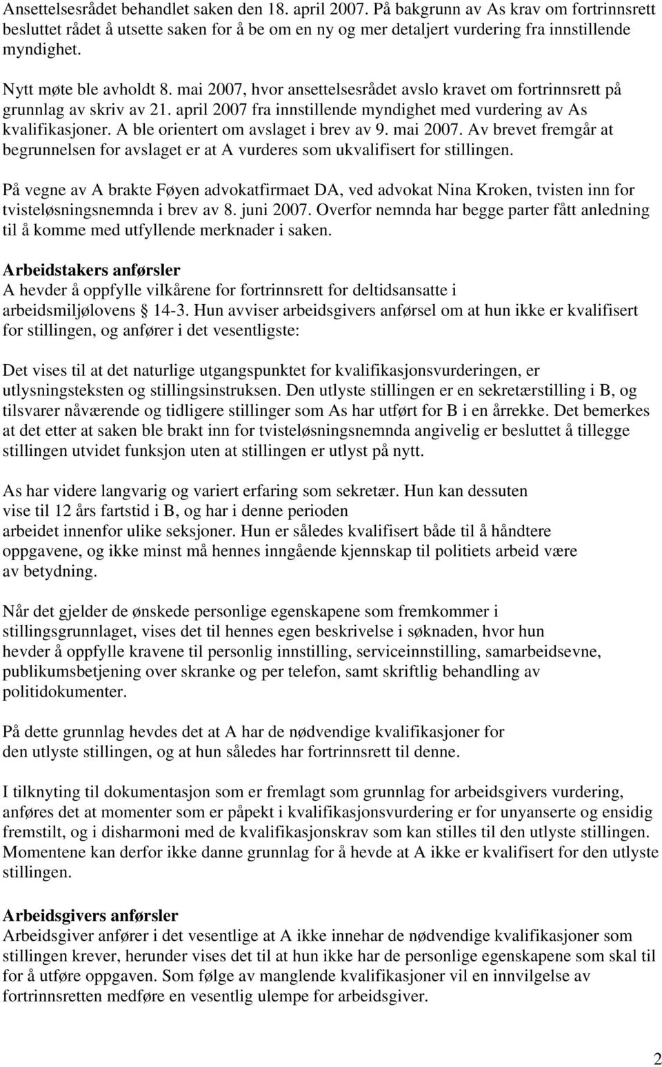 A ble orientert om avslaget i brev av 9. mai 2007. Av brevet fremgår at begrunnelsen for avslaget er at A vurderes som ukvalifisert for stillingen.