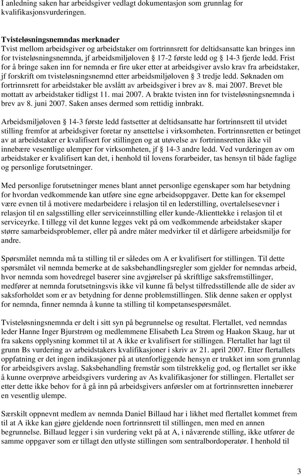 fjerde ledd. Frist for å bringe saken inn for nemnda er fire uker etter at arbeidsgiver avslo krav fra arbeidstaker, jf forskrift om tvisteløsningsnemnd etter arbeidsmiljøloven 3 tredje ledd.