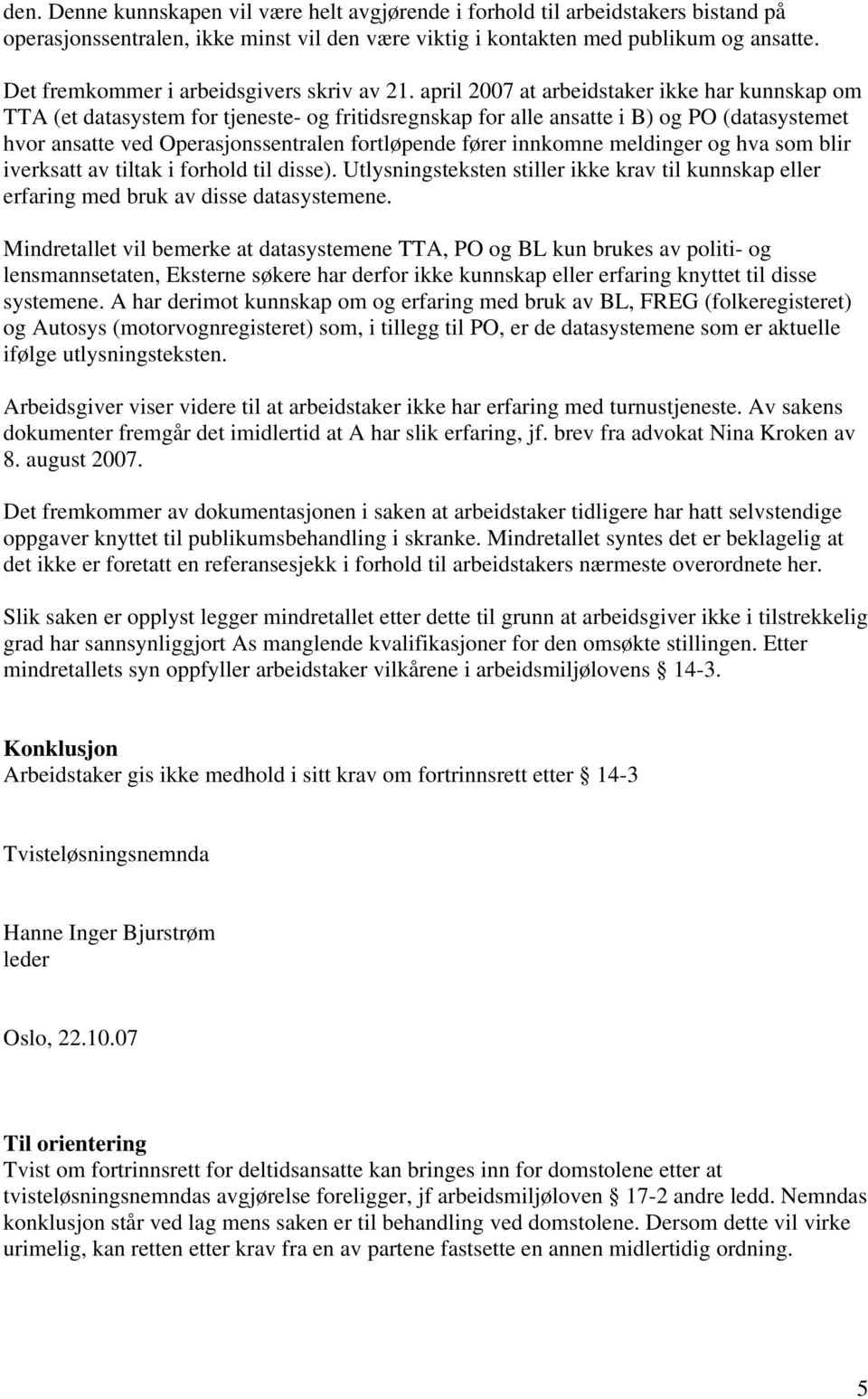 april 2007 at arbeidstaker ikke har kunnskap om TTA (et datasystem for tjeneste- og fritidsregnskap for alle ansatte i B) og PO (datasystemet hvor ansatte ved Operasjonssentralen fortløpende fører