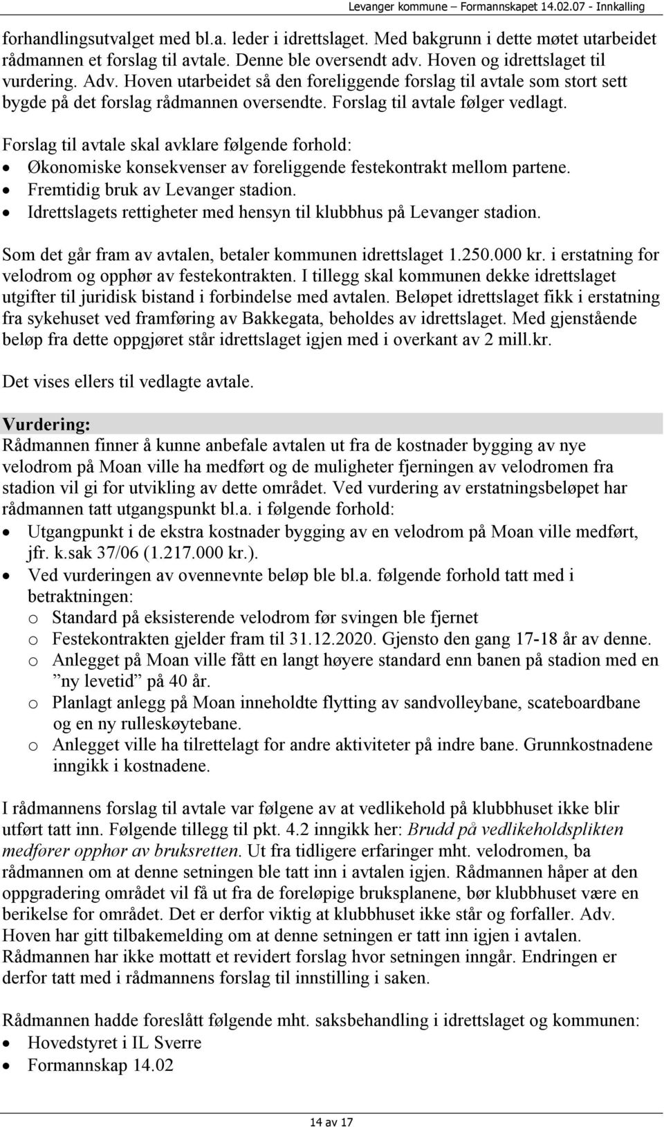 Forslag til avtale skal avklare følgende forhold: Økonomiske konsekvenser av foreliggende festekontrakt mellom partene. Fremtidig bruk av Levanger stadion.