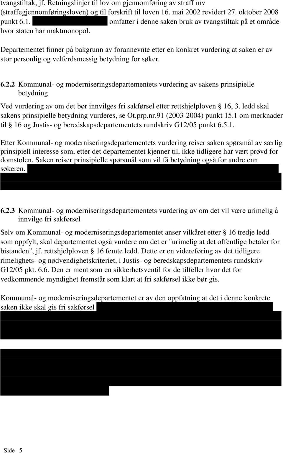 Departementet finner på bakgrunn av forannevnte etter en konkret vurdering at saken er av stor personlig og velferdsmessig betydning for søker. 6.2.