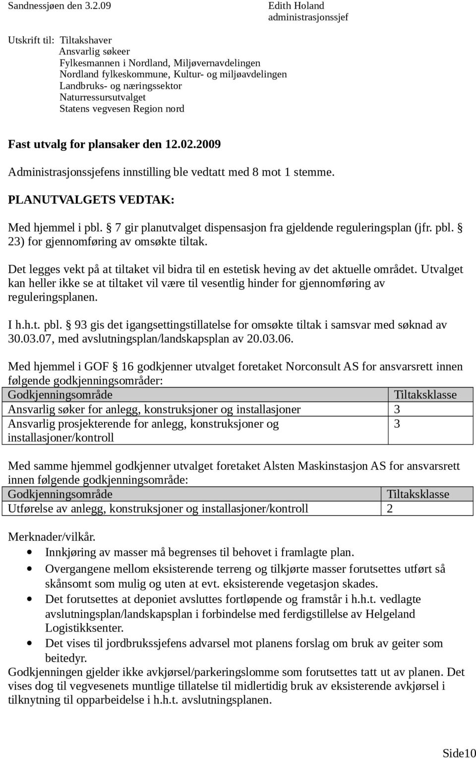 vegvesen Region nord Administrasjonssjefens innstilling ble vedtatt med 8 mot 1 stemme. PLANUTVALGETS VEDTAK: Med hjemmel i pbl. 7 gir planutvalget dispensasjon fra gjeldende reguleringsplan (jfr.