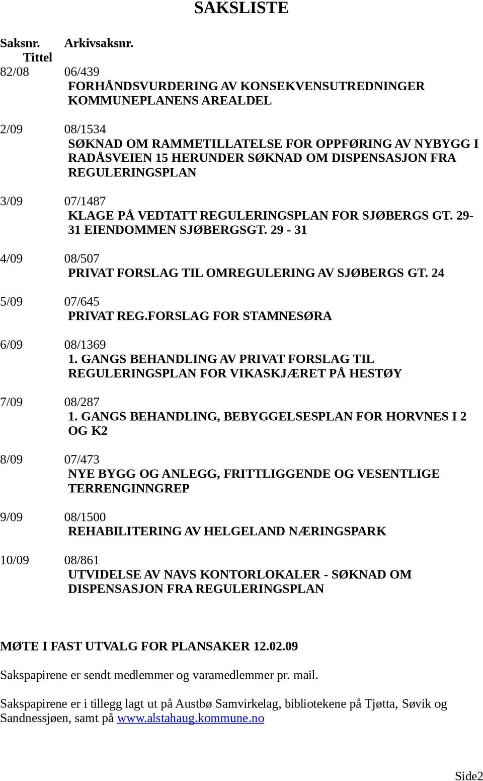 FRA REGULERINGSPLAN 3/09 07/1487 KLAGE PÅ VEDTATT REGULERINGSPLAN FOR SJØBERGS GT. 29-31 EIENDOMMEN SJØBERGSGT. 29-31 4/09 08/507 PRIVAT FORSLAG TIL OMREGULERING AV SJØBERGS GT.