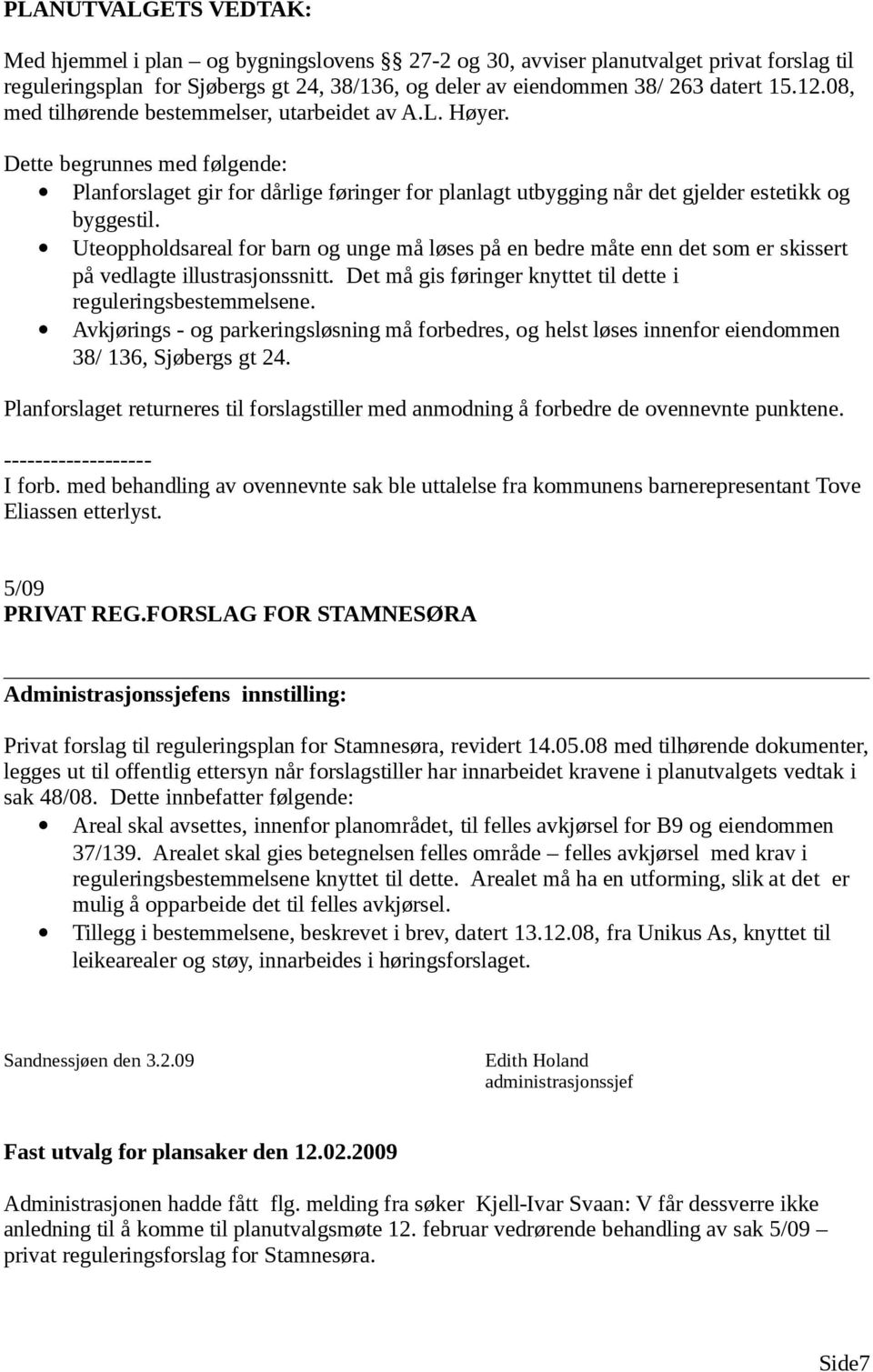 Uteoppholdsareal for barn og unge må løses på en bedre måte enn det som er skissert på vedlagte illustrasjonssnitt. Det må gis føringer knyttet til dette i reguleringsbestemmelsene.