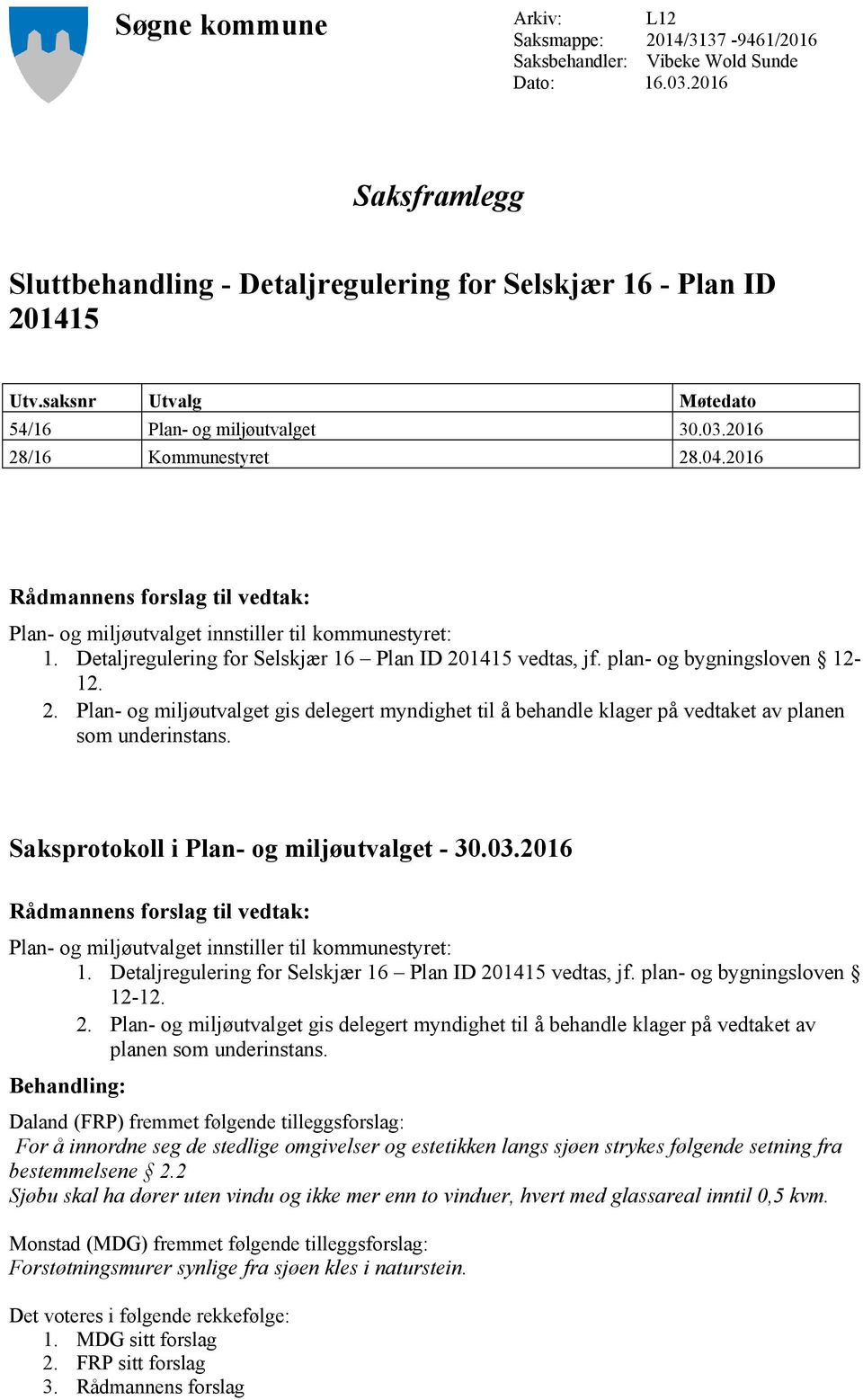 Detaljregulering for Selskjær 16 Plan ID 201415 vedtas, jf. plan- og bygningsloven 12-12. 2. Plan- og miljøutvalget gis delegert myndighet til å behandle klager på vedtaket av planen som underinstans.
