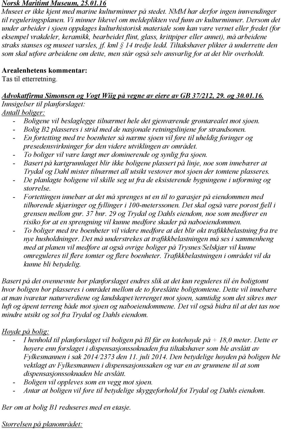 Dersom det under arbeider i sjøen oppdages kulturhistorisk materiale som kan være vernet eller fredet (for eksempel vrakdeler, keramikk, bearbeidet flint, glass, krittpiper eller annet), må arbeidene