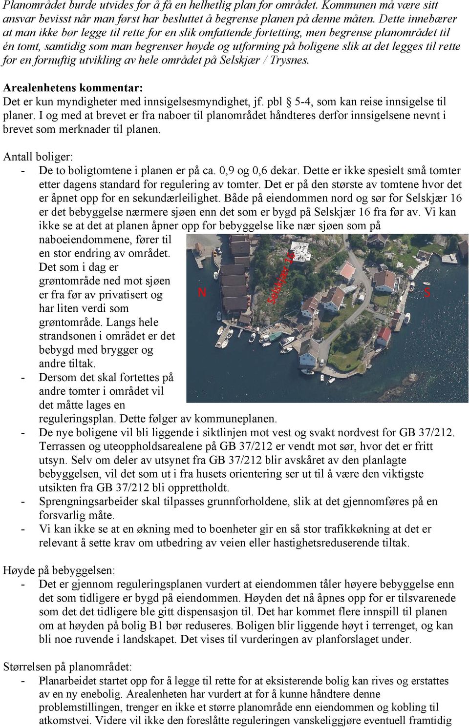 til rette for en fornuftig utvikling av hele området på Selskjær / Trysnes. Det er kun myndigheter med innsigelsesmyndighet, jf. pbl 5-4, som kan reise innsigelse til planer.