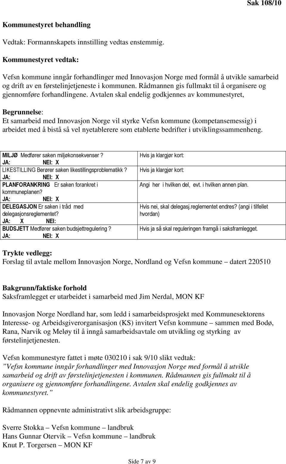 Rådmannen gis fullmakt til å organisere og gjennomføre forhandlingene.