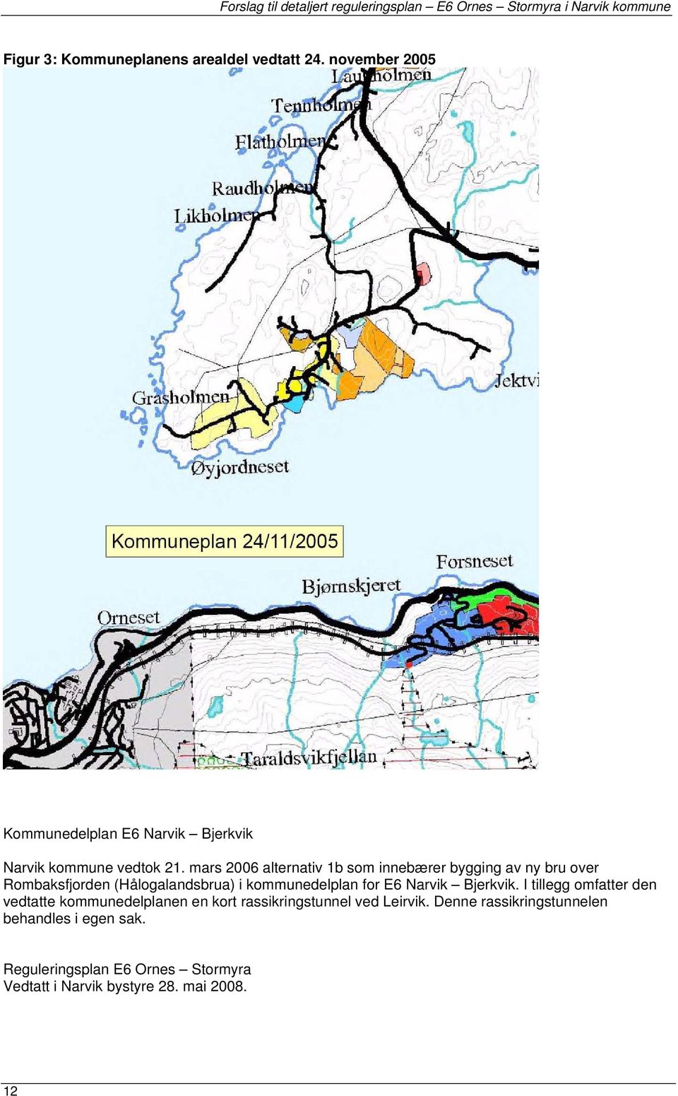 Narvik Bjerkvik. I tillegg mfatter den vedtatte kmmunedelplanen en krt rassikringstunnel ved Leirvik.