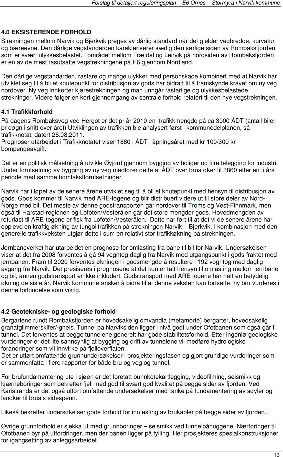 I mrådet mellm Trældal g Leirvik på nrdsiden av Rmbaksfjrden er en av de mest rasutsatte vegstrekningene på E6 gjennm Nrdland.