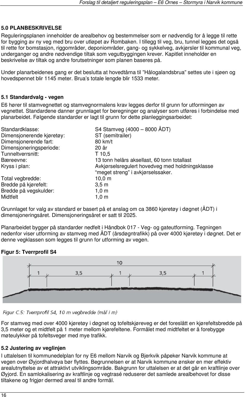 krever. Kapitlet innehlder en beskrivelse av tiltak g andre frutsetninger sm planen baseres på.