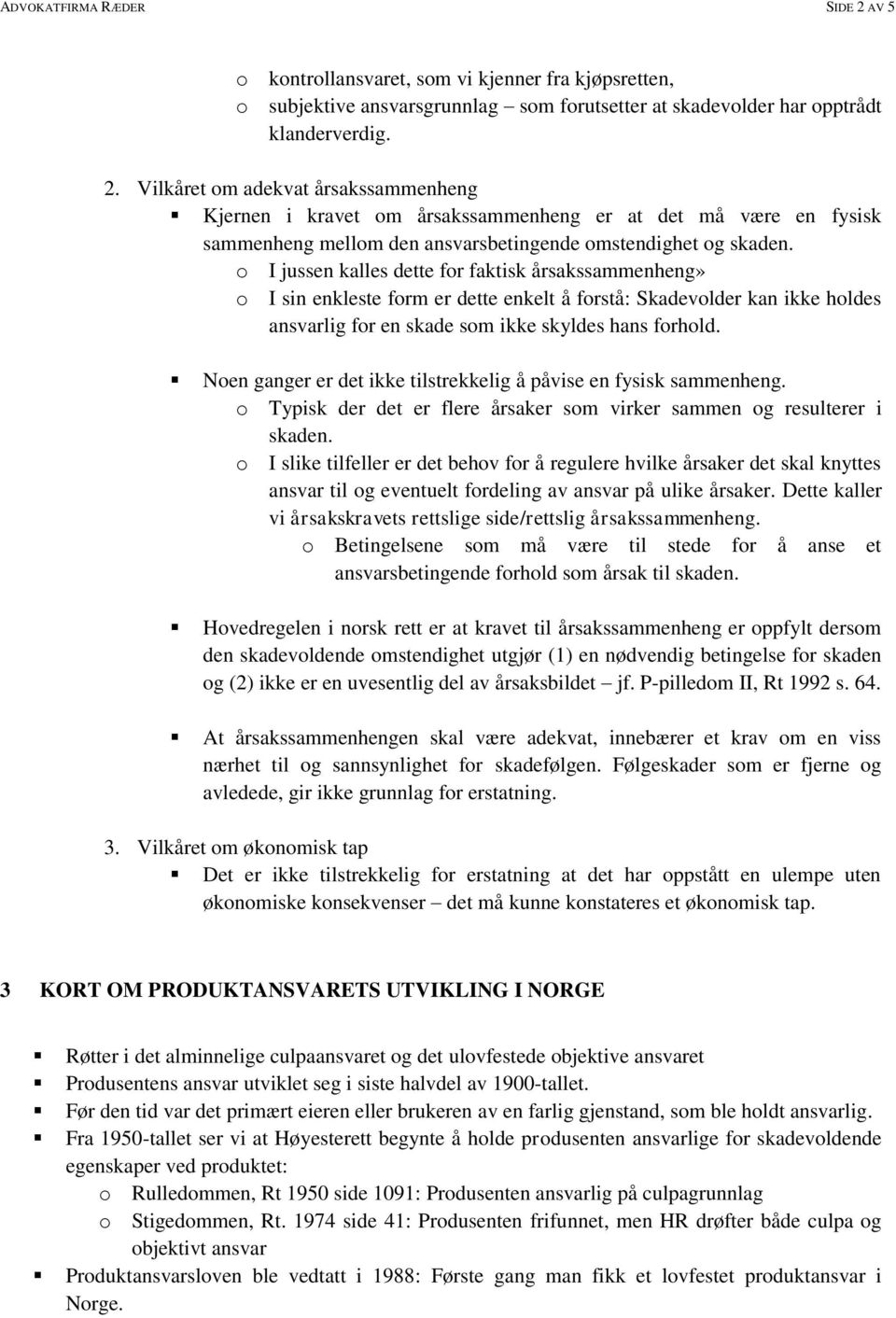 Noen ganger er det ikke tilstrekkelig å påvise en fysisk sammenheng. o Typisk der det er flere årsaker som virker sammen og resulterer i skaden.