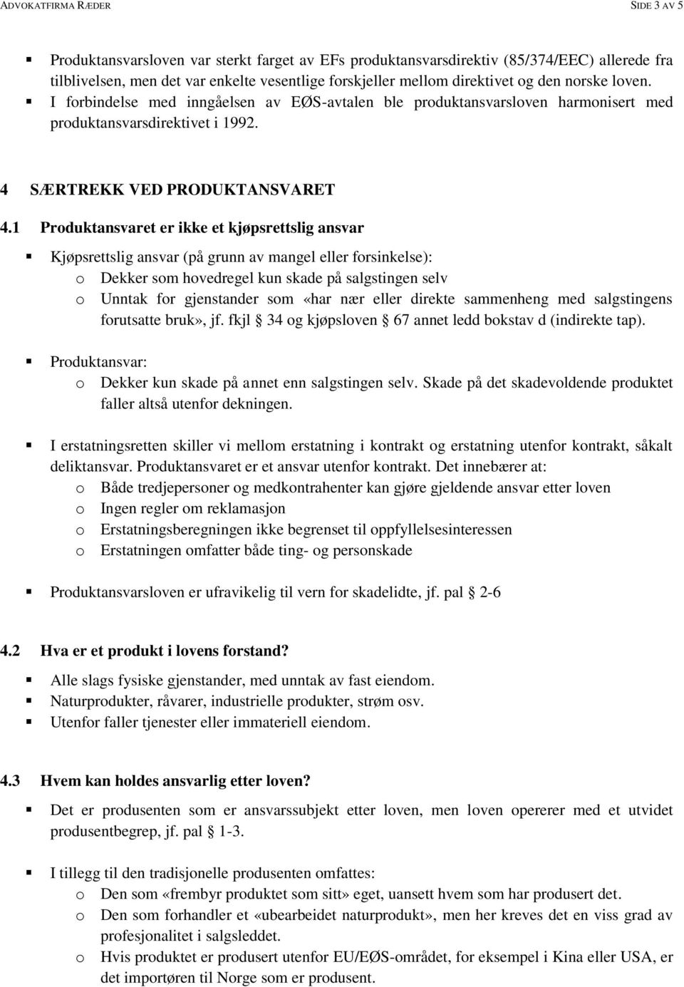 1 Produktansvaret er ikke et kjøpsrettslig ansvar Kjøpsrettslig ansvar (på grunn av mangel eller forsinkelse): o Dekker som hovedregel kun skade på salgstingen selv o Unntak for gjenstander som «har