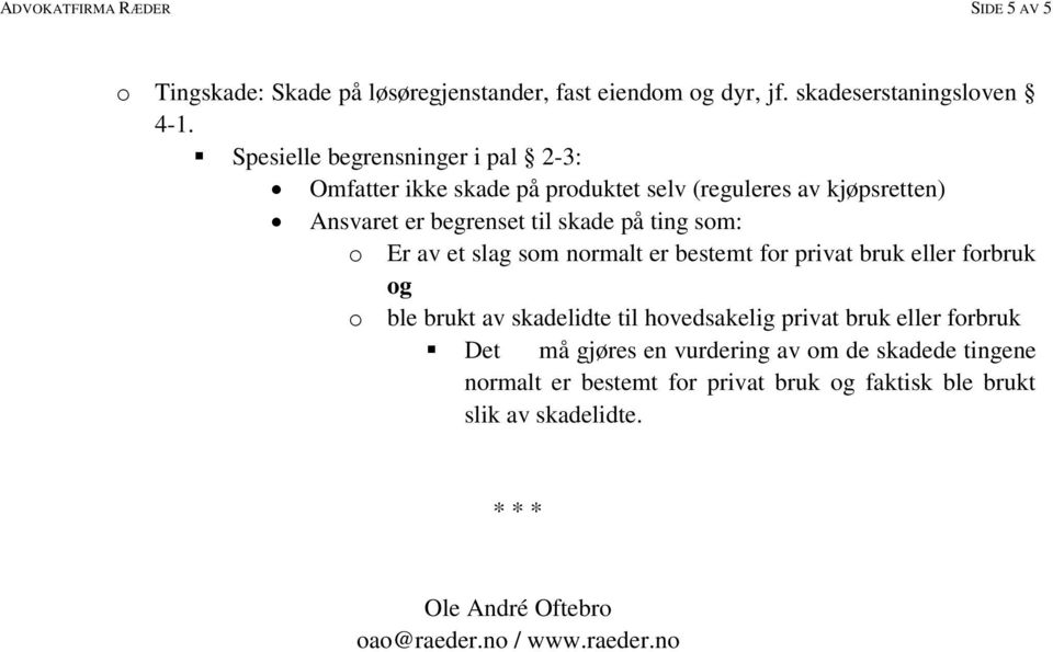 Er av et slag som normalt er bestemt for privat bruk eller forbruk og o ble brukt av skadelidte til hovedsakelig privat bruk eller forbruk Det må