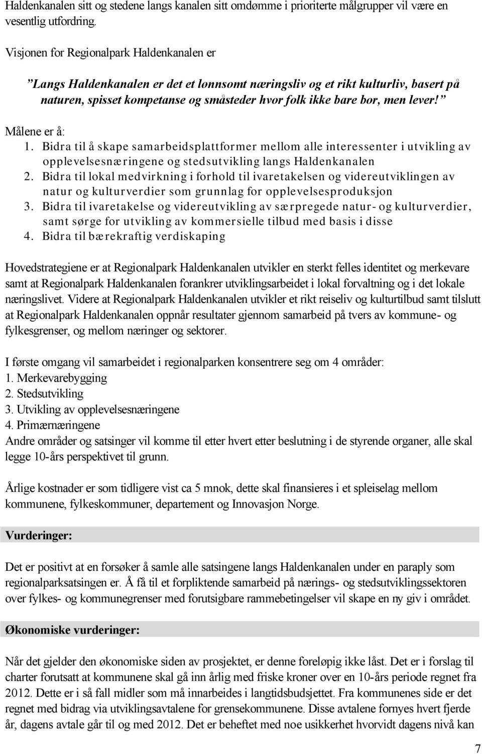 lever! Målene er å: 1. Bidra til å skape samarbeidsplattformer mellom alle interessenter i utvikling av opplevelsesnæringene og stedsutvikling langs Haldenkanalen 2.