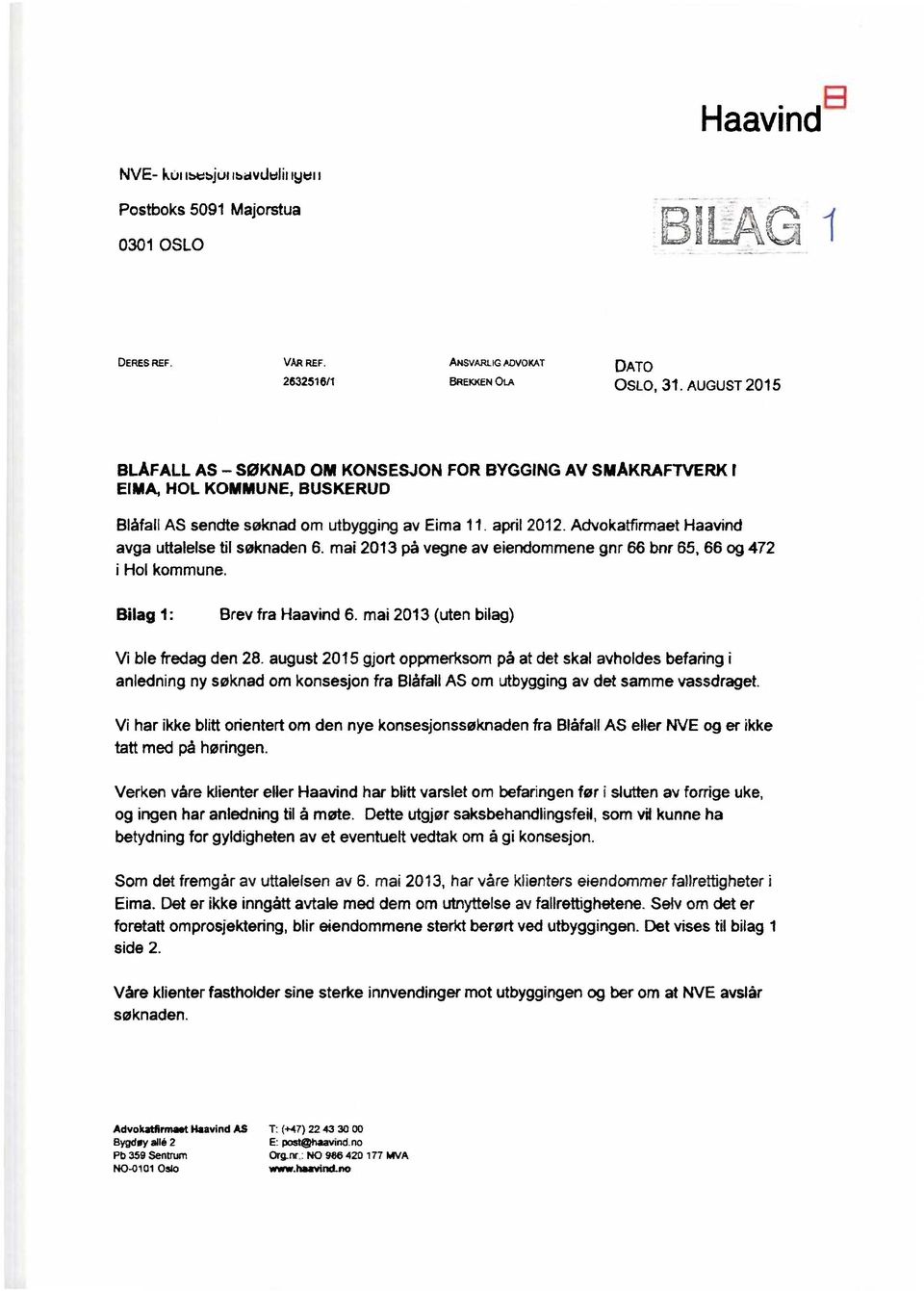 Advokatfirrnaet Haavind avga uttalelse til søknaden 6. mai 2013 pà vegne av eiendommene gnr 66 bnr 65, 66 og 472 i Hol kommune. Bilag 1: Brev fra Haavind 6. mai 2013 (uten bilag) Vi ble fredag den 28.