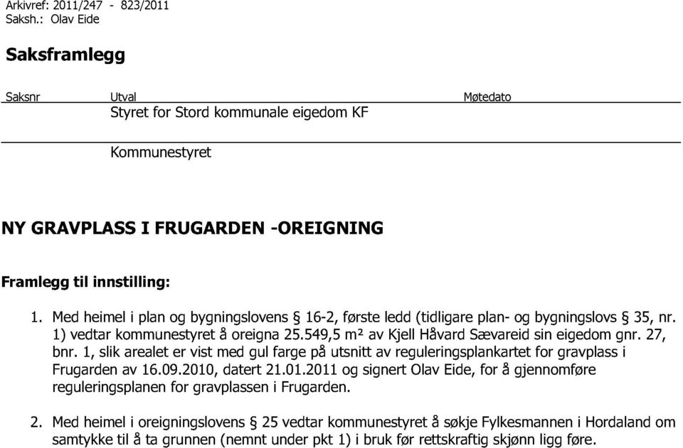 Med h e i mel i plan og bygningslovens 1 6-2, første ledd (tidligare plan - og bygningslovs 35, nr. 1) vedt ar kommunestyret å oreigna 25.5 49,5 m² av Kjell Håvard Sævareid sin ei g edom gnr. 27, bnr.