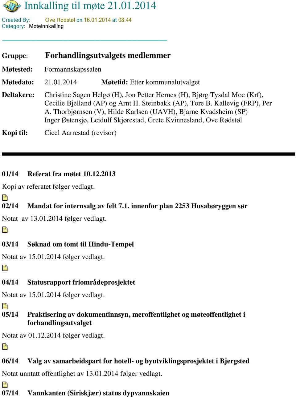 Thorbjørnsen (V), Hilde Karlsen (UAVH), Bjarne Kvadsheim (SP) Inger Østensjø, Leidulf Skjørestad, Grete Kvinnesland, Ove Rødstøl Cicel Aarrestad (revisor) 01/14 Referat fra møtet 10.12.