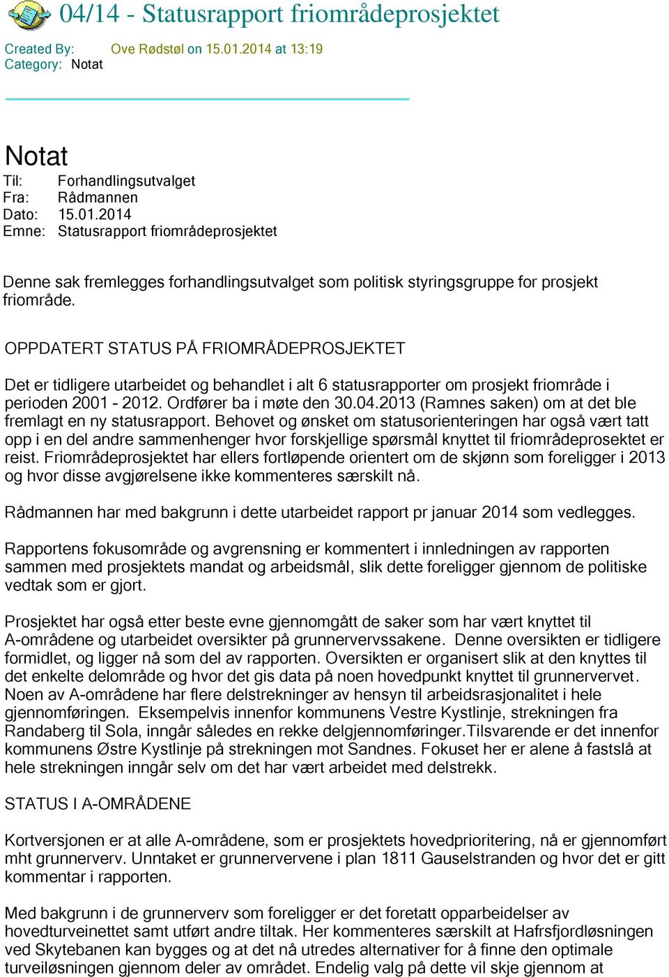 OPPDATERT STATUS PÅ FRIOMRÅDEPROSJEKTET Det er tidligere utarbeidet og behandlet i alt 6 statusrapporter om prosjekt friområde i perioden 2001-2012. Ordfører ba i møte den 30.04.