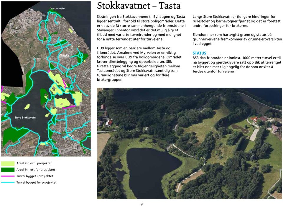 Arealene ved Myrveien er en viktig forbindelse over E 39 fra boligområdene. Området krever tilrettelegging og opparbeidelser.