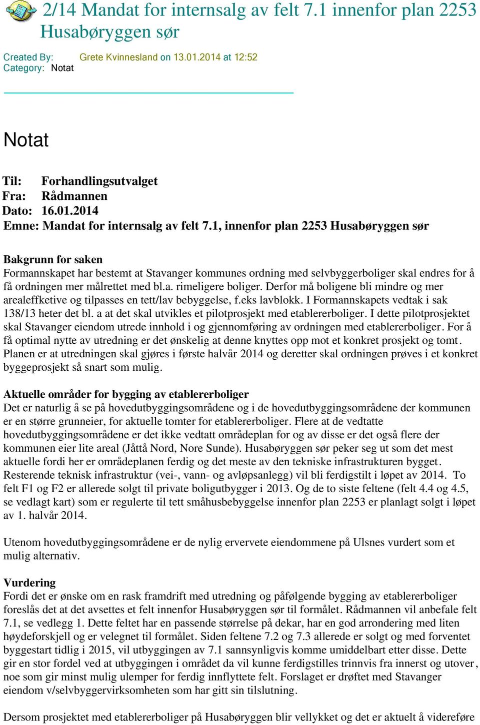 1, innenfor plan 2253 Husabøryggen sør Bakgrunn for saken Formannskapet har bestemt at Stavanger kommunes ordning med selvbyggerboliger skal endres for å få ordningen mer målrettet med bl.a. rimeligere boliger.