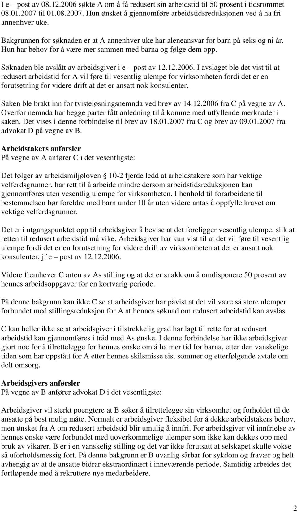 Søknaden ble avslått av arbeidsgiver i e post av 12.12.2006.