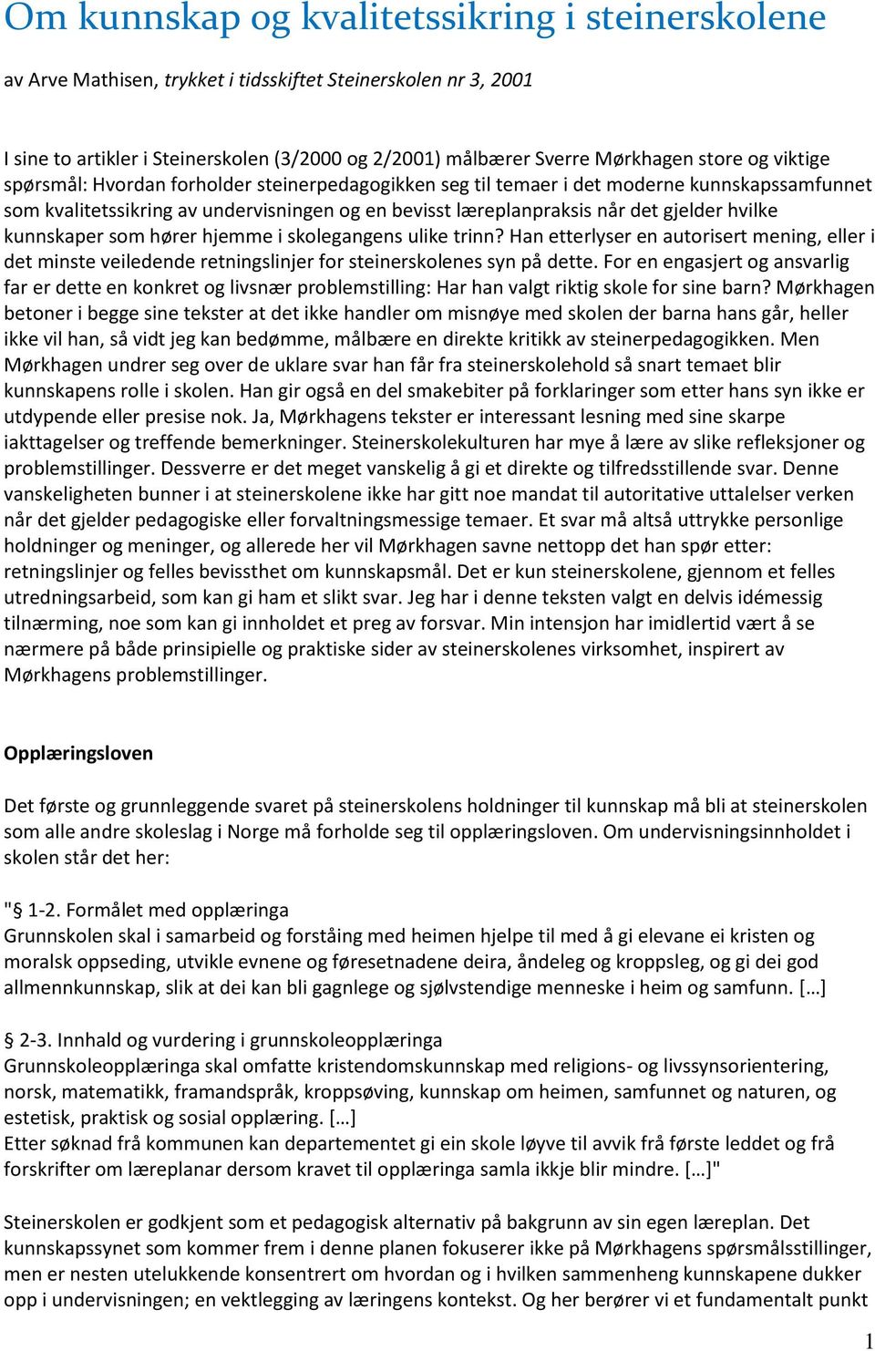 kunnskaper som hører hjemme i skolegangens ulike trinn? Han etterlyser en autorisert mening, eller i det minste veiledende retningslinjer for steinerskolenes syn på dette.