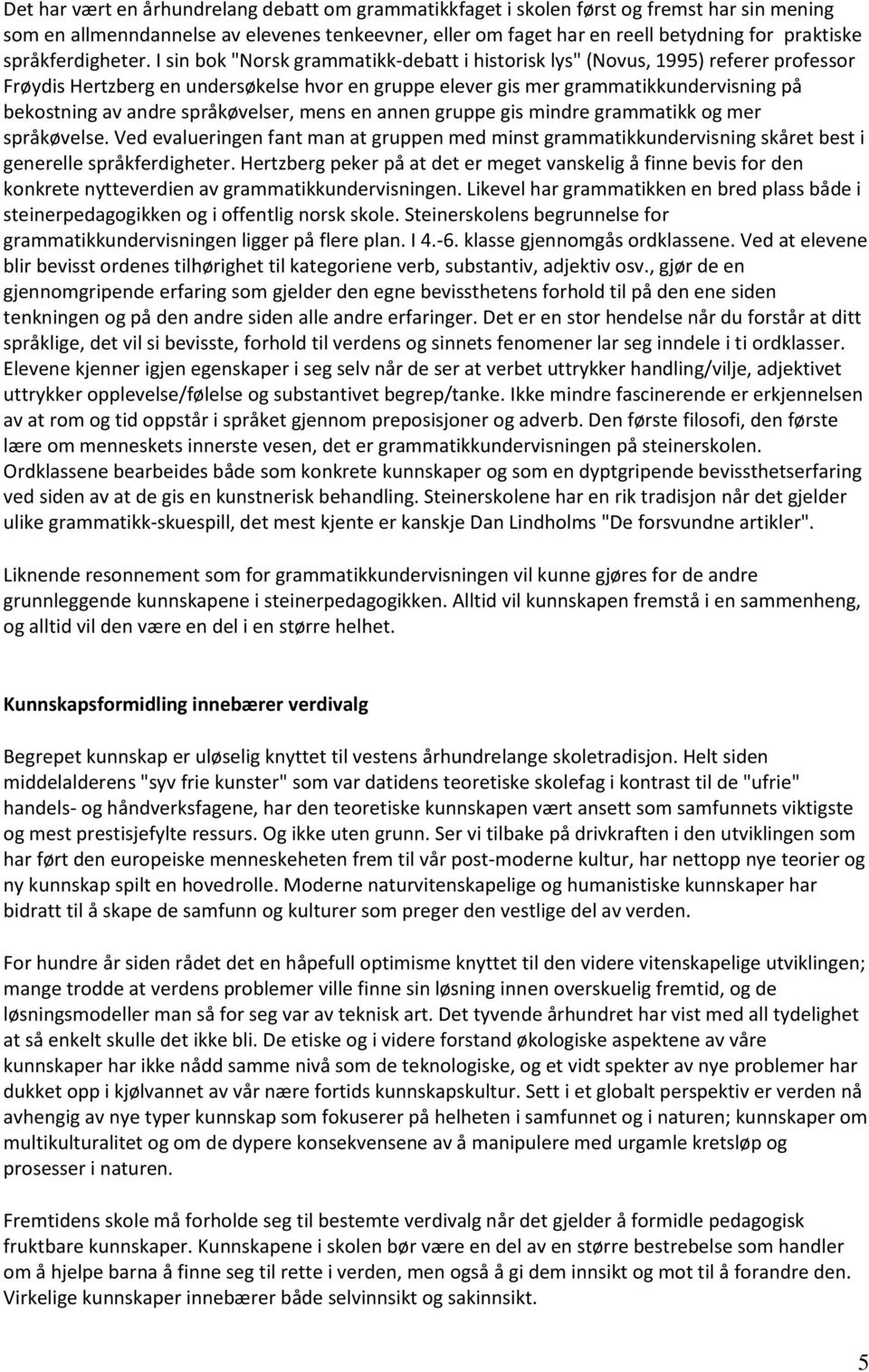 I sin bok "Norsk grammatikk-debatt i historisk lys" (Novus, 1995) referer professor Frøydis Hertzberg en undersøkelse hvor en gruppe elever gis mer grammatikkundervisning på bekostning av andre