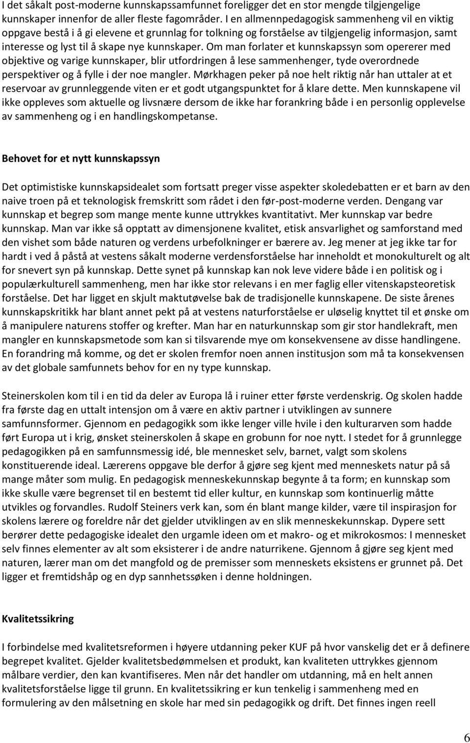 Om man forlater et kunnskapssyn som opererer med objektive og varige kunnskaper, blir utfordringen å lese sammenhenger, tyde overordnede perspektiver og å fylle i der noe mangler.