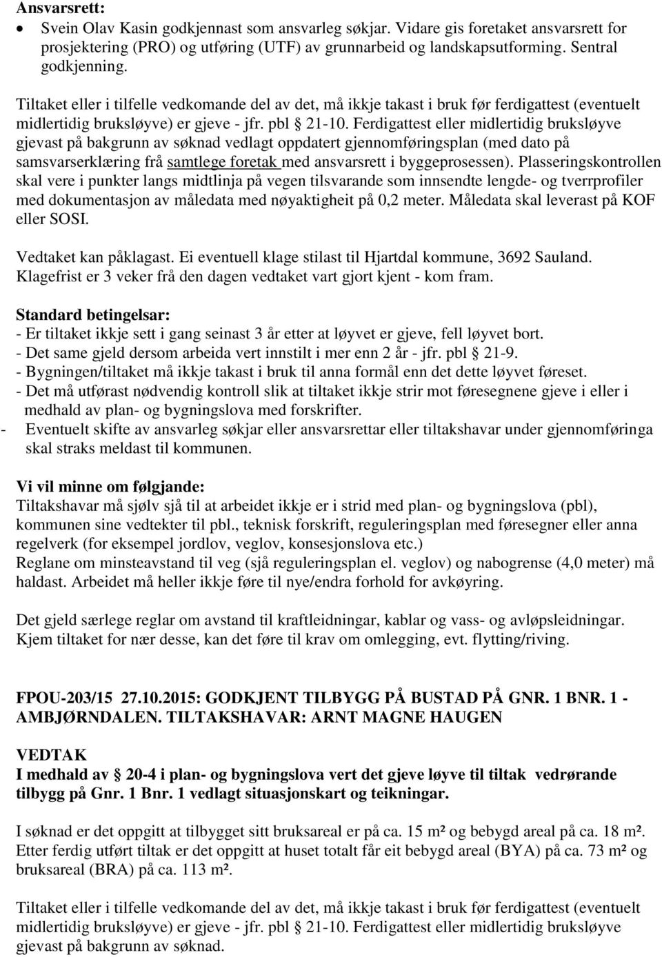 Ferdigattest eller midlertidig bruksløyve gjevast på bakgrunn av søknad vedlagt oppdatert gjennomføringsplan (med dato på samsvarserklæring frå samtlege foretak med ansvarsrett i byggeprosessen).