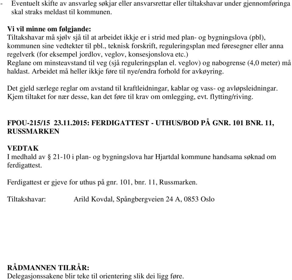 , teknisk forskrift, reguleringsplan med føresegner eller anna regelverk (for eksempel jordlov, veglov, konsesjonslova etc.) Reglane om minsteavstand til veg (sjå reguleringsplan el.